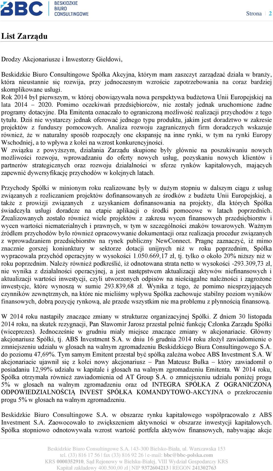 Pomimo oczekiwań przedsiębiorców, nie zostały jednak uruchomione żadne programy dotacyjne. Dla Emitenta oznaczało to ograniczoną możliwość realizacji przychodów z tego tytułu.