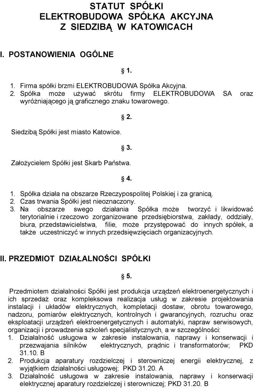 Spółka działa na obszarze Rzeczypospolitej Polskiej i za granicą. 2. Czas trwania Spółki jest nieoznaczony. 3.