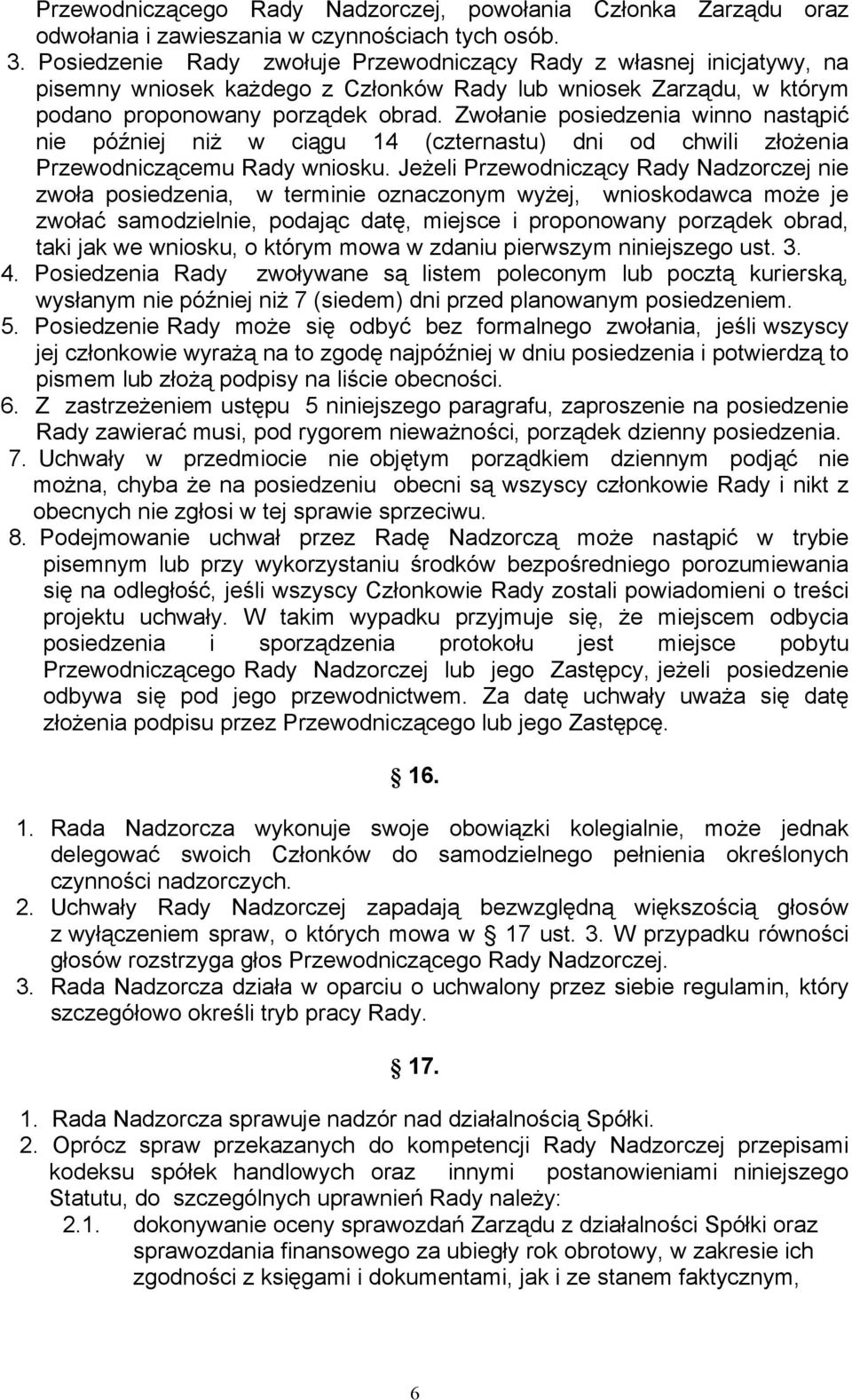 Zwołanie posiedzenia winno nastąpić nie później niż w ciągu 14 (czternastu) dni od chwili złożenia Przewodniczącemu Rady wniosku.