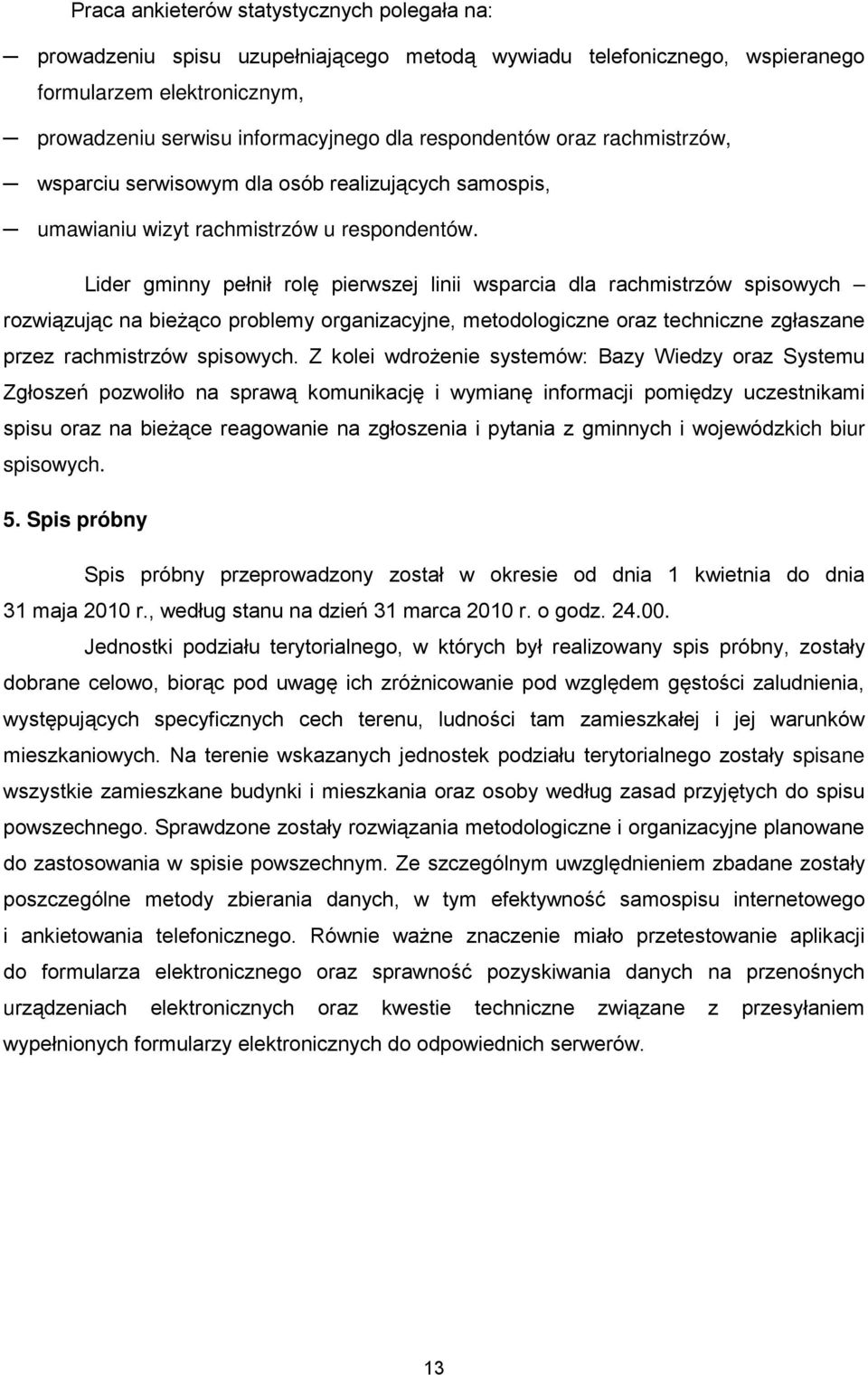 Lider gminny pełnił rolę pierwszej linii wsparcia dla rachmistrzów spisowych rozwiązując na bieżąco problemy organizacyjne, metodologiczne oraz techniczne zgłaszane przez rachmistrzów spisowych.