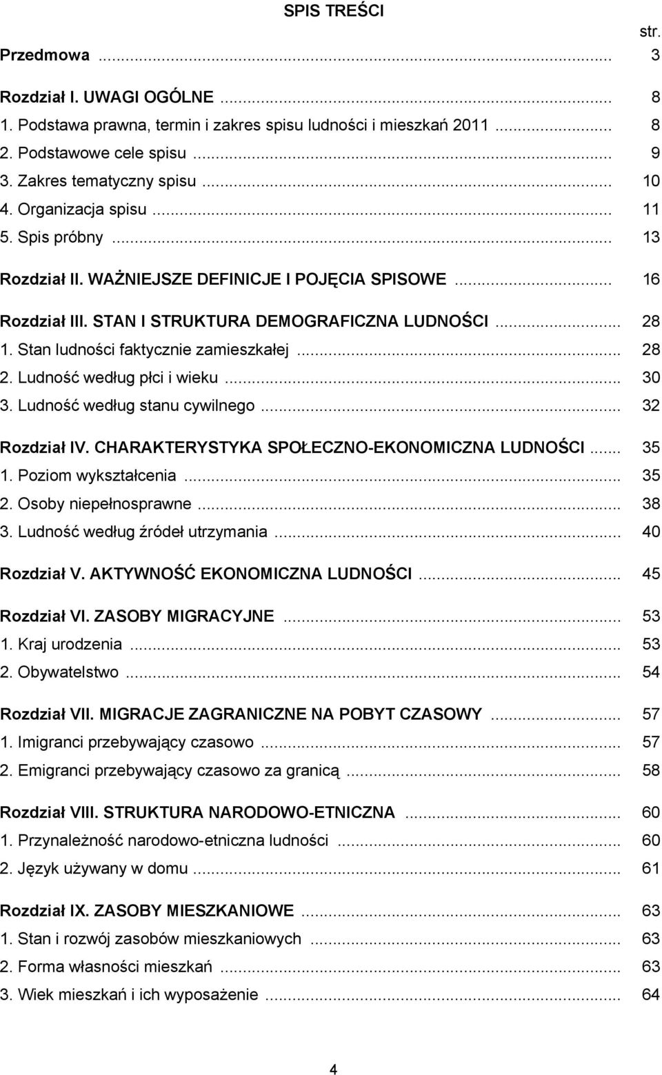 Stan ludności faktycznie zamieszkałej... 28 2. Ludność według płci i wieku... 30 3. Ludność według stanu cywilnego... 32 Rozdział IV. CHARAKTERYSTYKA SPOŁECZNO-EKONOMICZNA LUDNOŚCI... 35 1.