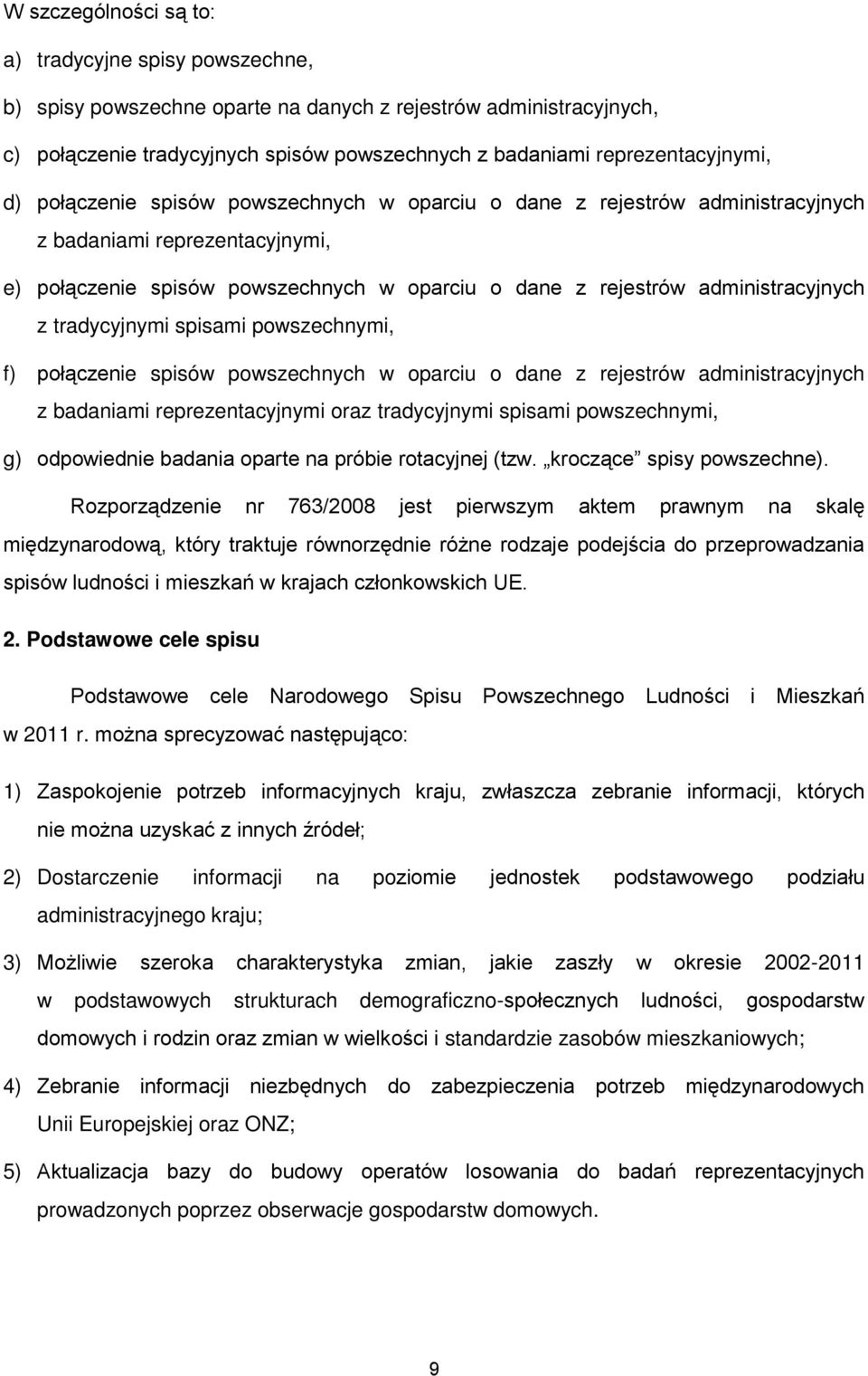 administracyjnych z tradycyjnymi spisami powszechnymi, f) połączenie spisów powszechnych w oparciu o dane z rejestrów administracyjnych z badaniami reprezentacyjnymi oraz tradycyjnymi spisami