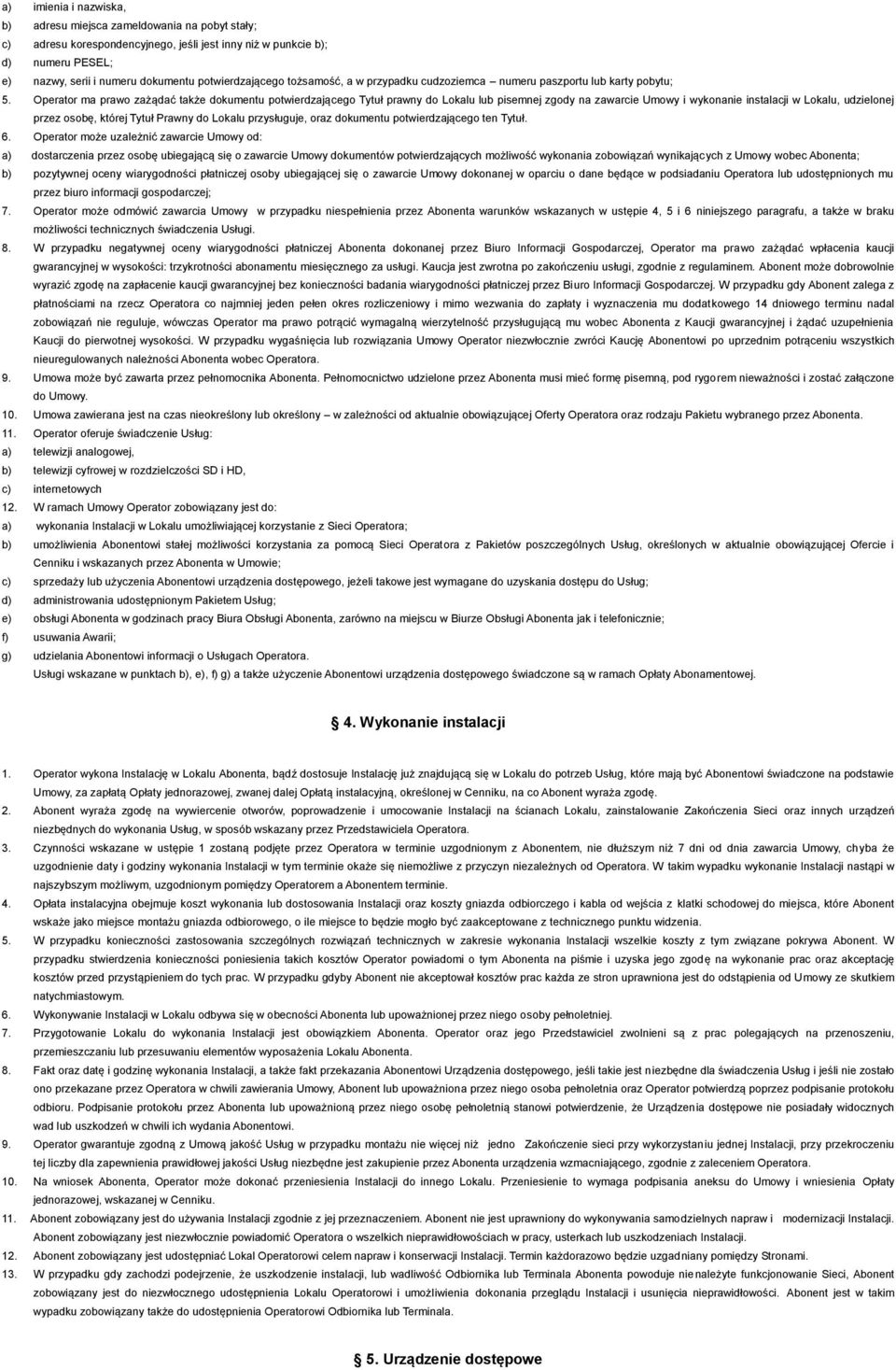 Operator ma prawo zażądać także dokumentu potwierdzającego Tytuł prawny do Lokalu lub pisemnej zgody na zawarcie Umowy i wykonanie instalacji w Lokalu, udzielonej przez osobę, której Tytuł Prawny do