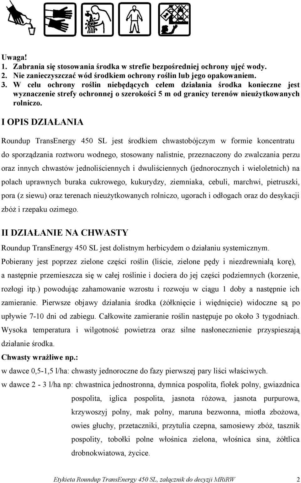 I OPIS DZIAŁANIA Roundup TransEnergy 450 SL jest środkiem chwastobójczym w formie koncentratu do sporządzania roztworu wodnego, stosowany nalistnie, przeznaczony do zwalczania perzu oraz innych