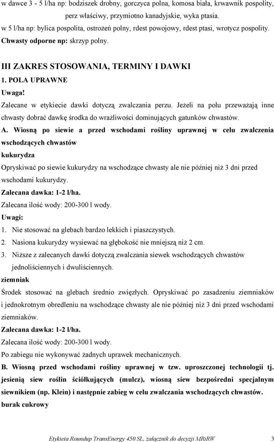 Zalecane w etykiecie dawki dotyczą zwalczania perzu. Jeżeli na polu przeważają inne chwasty dobrać dawkę środka do wrażliwości dominujących gatunków chwastów. A.