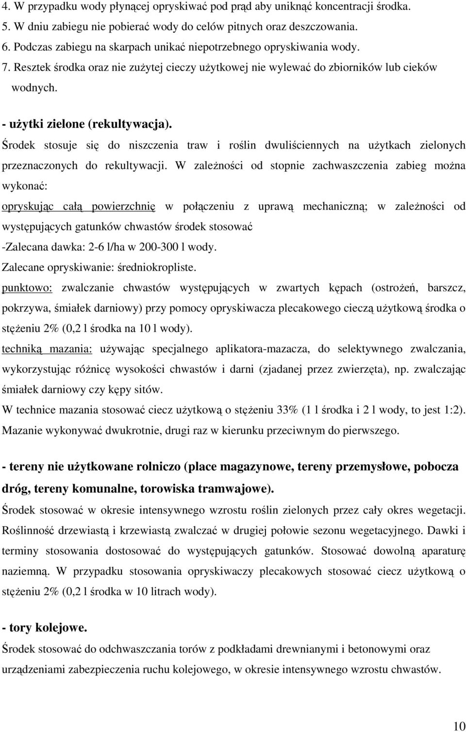 Środek stosuje się do niszczenia traw i roślin dwuliściennych na użytkach zielonych przeznaczonych do rekultywacji.