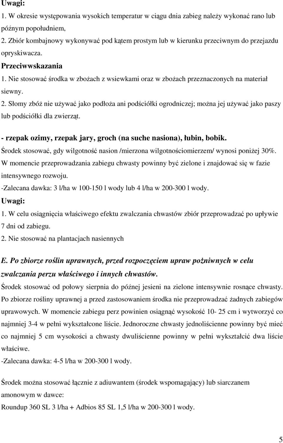 Nie stosować środka w zbożach z wsiewkami oraz w zbożach przeznaczonych na materiał siewny. 2.