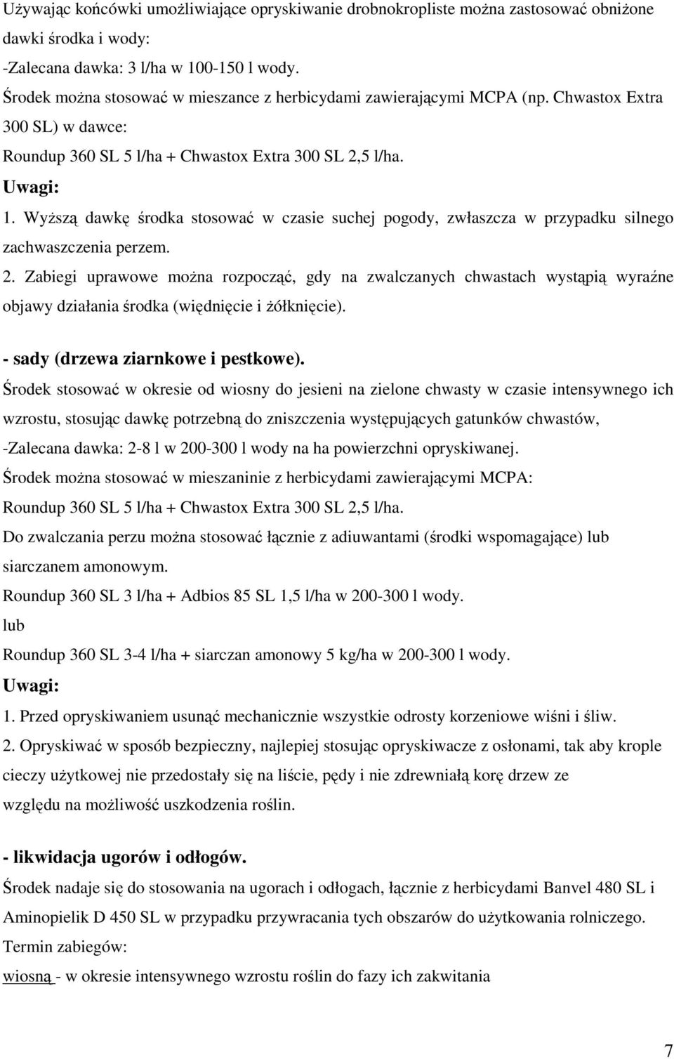 Wyższą dawkę środka stosować w czasie suchej pogody, zwłaszcza w przypadku silnego zachwaszczenia perzem. 2.