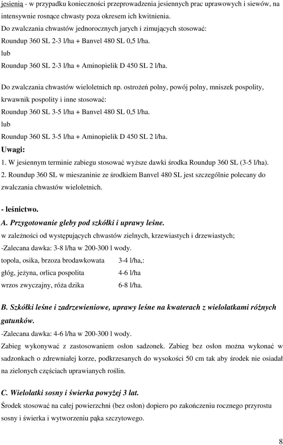 Do zwalczania chwastów wieloletnich np. ostrożeń polny, powój polny, mniszek pospolity, krwawnik pospolity i inne stosować: Roundup 360 SL 3-5 l/ha + Banvel 480 SL 0,5 l/ha.