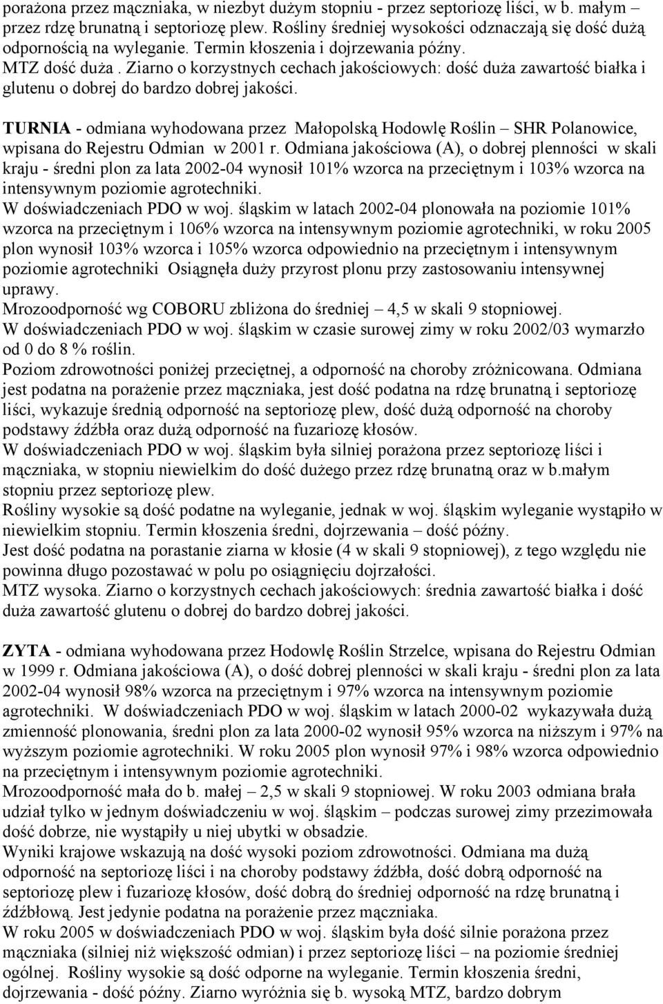 Ziarno o korzystnych cechach jakościowych: dość duża zawartość białka i glutenu o dobrej do bardzo dobrej jakości.