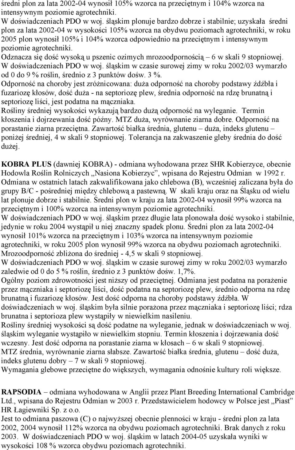 przeciętnym i intensywnym poziomie agrotechniki. Odznacza się dość wysoką u pszenic ozimych mrozoodpornością 6 w skali 9 stopniowej. W doświadczeniach PDO w woj.