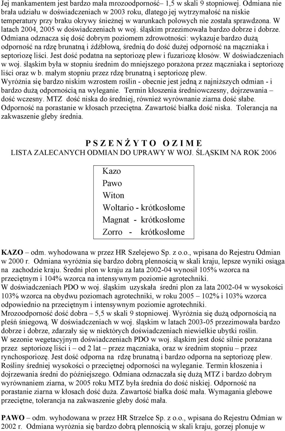 W latach 2004, 2005 w doświadczeniach w woj. śląskim przezimowała bardzo dobrze i dobrze.