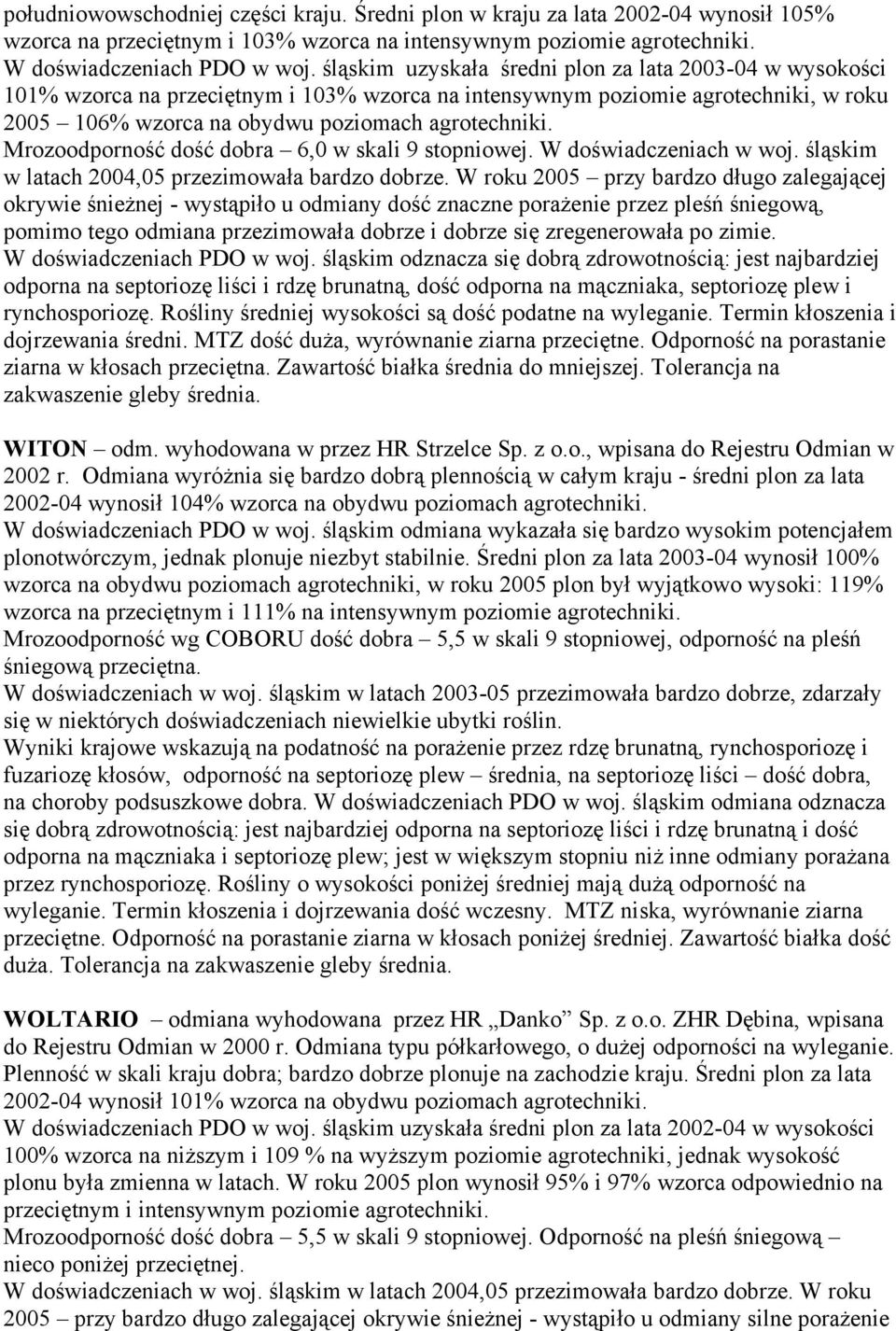 Mrozoodporność dość dobra 6,0 w skali 9 stopniowej. W doświadczeniach w woj. śląskim w latach 2004,05 przezimowała bardzo dobrze.