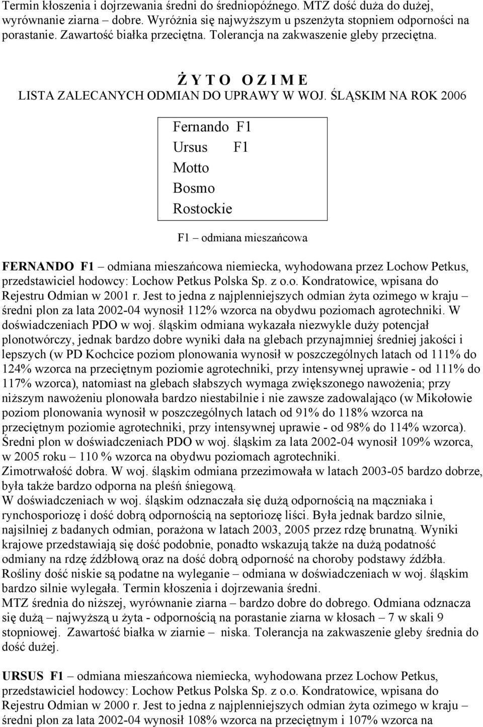 ŚLĄSKIM NA ROK 2006 Fernando F1 Ursus F1 Motto Bosmo Rostockie F1 odmiana mieszańcowa FERNANDO F1 odmiana mieszańcowa niemiecka, wyhodowana przez Lochow Petkus, przedstawiciel hodowcy: Lochow Petkus