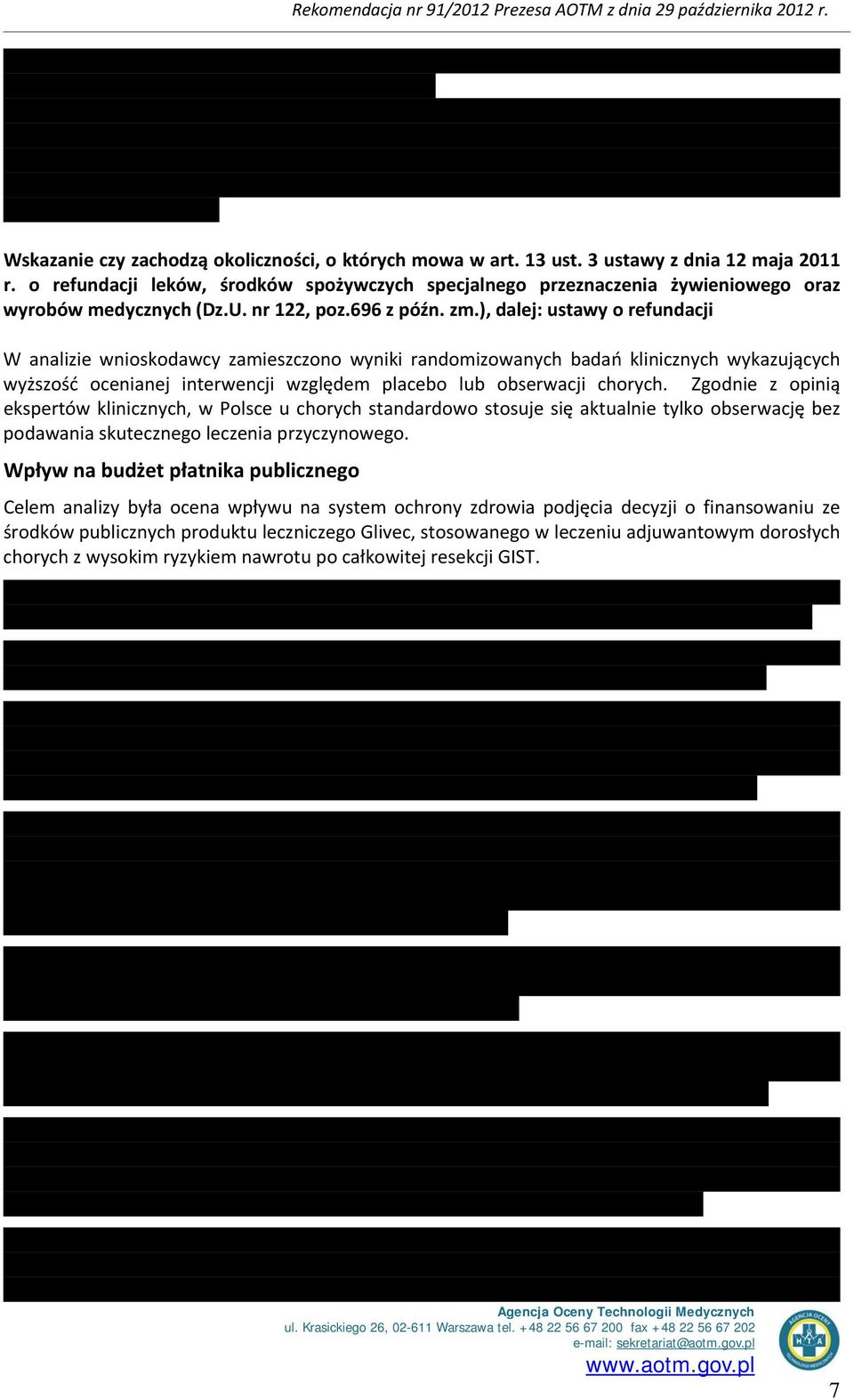 ), dalej: ustawy o refundacji W analizie wnioskodawcy zamieszczono wyniki randomizowanych badań klinicznych wykazujących wyższość ocenianej interwencji względem placebo lub obserwacji chorych.