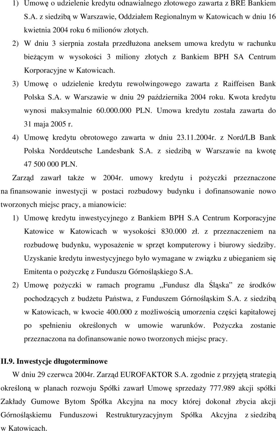 3) Umowę o udzielenie kredytu rewolwingowego zawarta z Raiffeisen Bank Polska S.A. w Warszawie w dniu 29 października 2004 roku. Kwota kredytu wynosi maksymalnie 60.000.000 PLN.