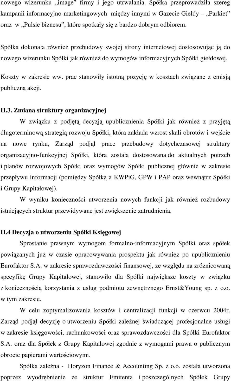 Spółka dokonała również przebudowy swojej strony internetowej dostosowując ją do nowego wizerunku Spółki jak również do wymogów informacyjnych Spółki giełdowej. Koszty w zakresie ww.