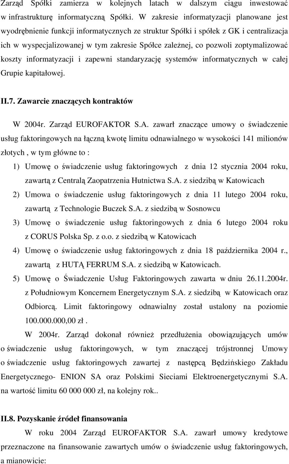 zoptymalizować koszty informatyzacji i zapewni standaryzację systemów informatycznych w całej Grupie kapitałowej. II.7. Zawarcie znaczących kontraktów W 2004r. Zarząd EUROFAK