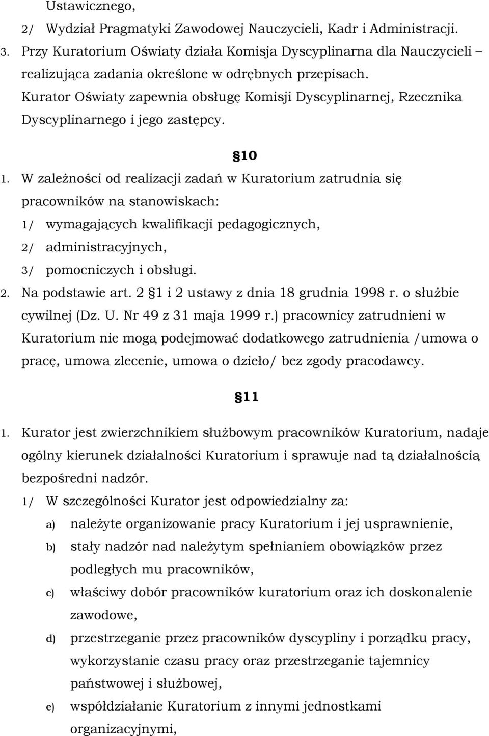 Kurator Oświaty zapewnia obsługę Komisji Dyscyplinarnej, Rzecznika Dyscyplinarnego i jego zastępcy. 10 1.