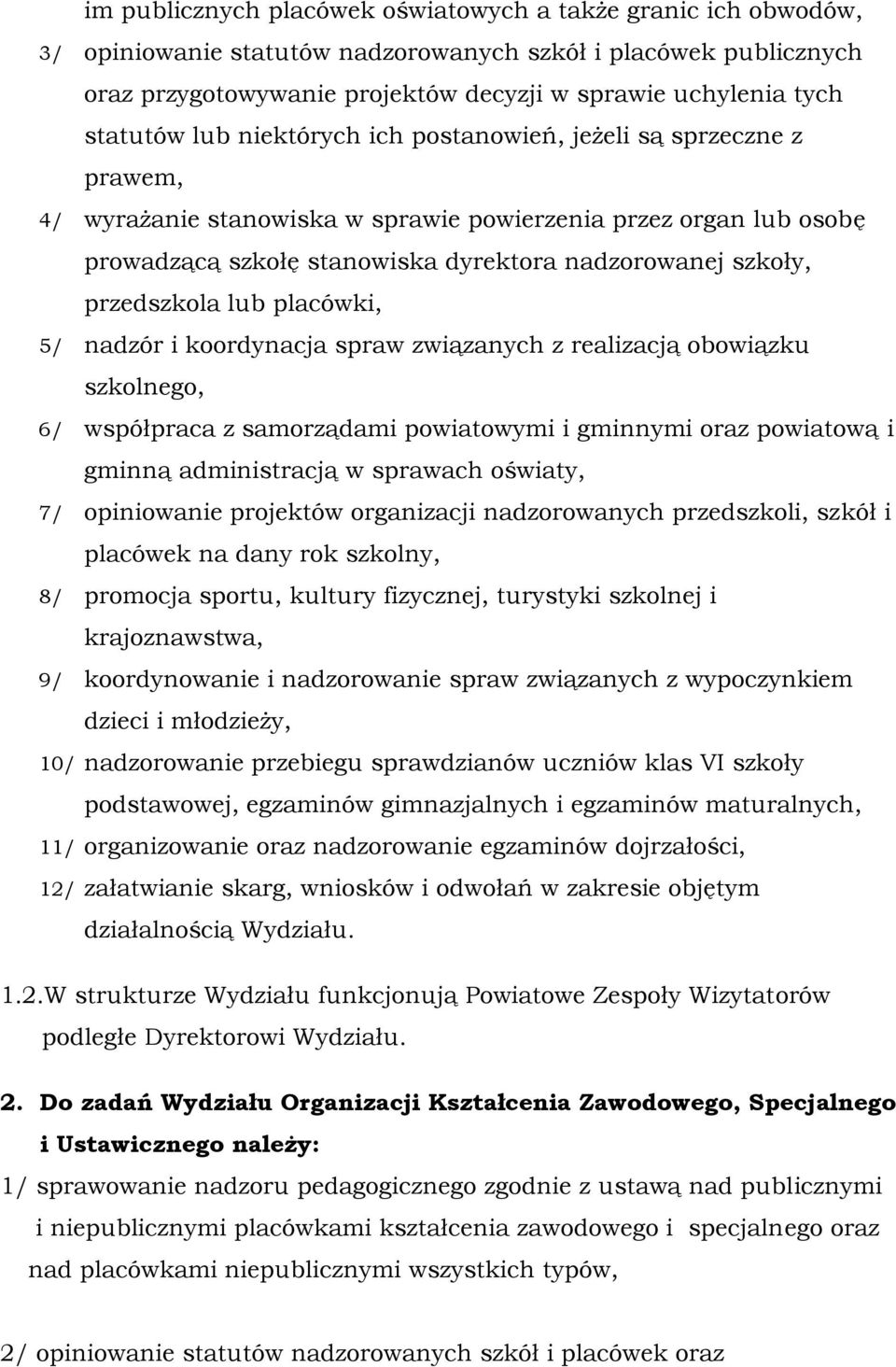 przedszkola lub placówki, 5/ nadzór i koordynacja spraw związanych z realizacją obowiązku szkolnego, 6/ współpraca z samorządami powiatowymi i gminnymi oraz powiatową i gminną administracją w