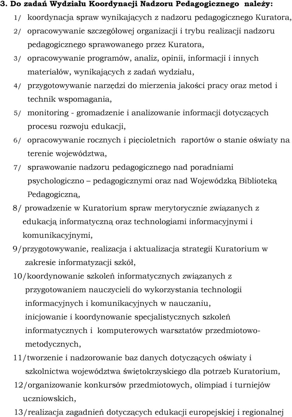 jakości pracy oraz metod i technik wspomagania, 5/ monitoring - gromadzenie i analizowanie informacji dotyczących procesu rozwoju edukacji, 6/ opracowywanie rocznych i pięcioletnich raportów o stanie