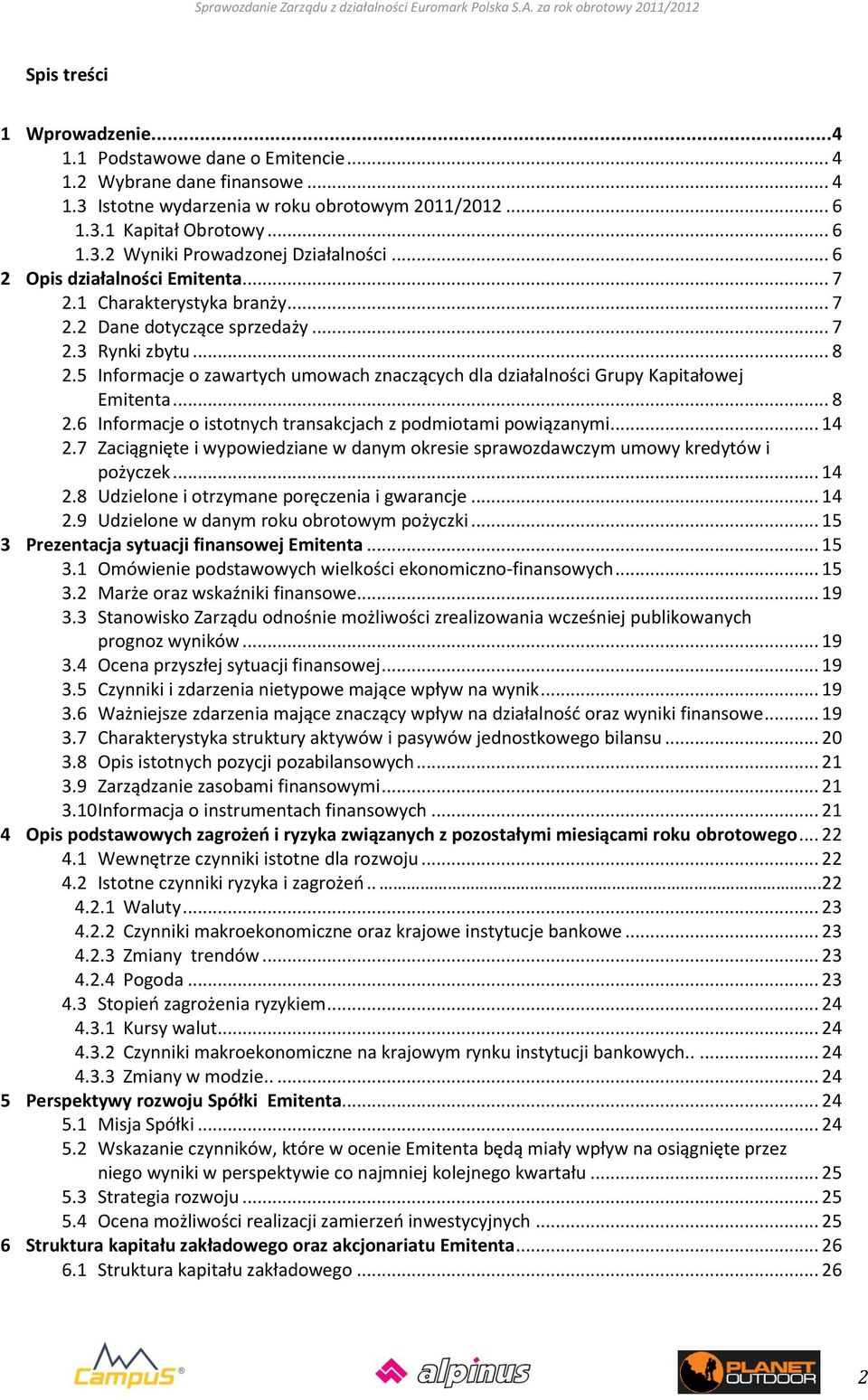 5 Informacje o zawartych umowach znaczących dla działalności Grupy Kapitałowej Emitenta... 8 2.6 Informacje o istotnych transakcjach z podmiotami powiązanymi... 14 2.