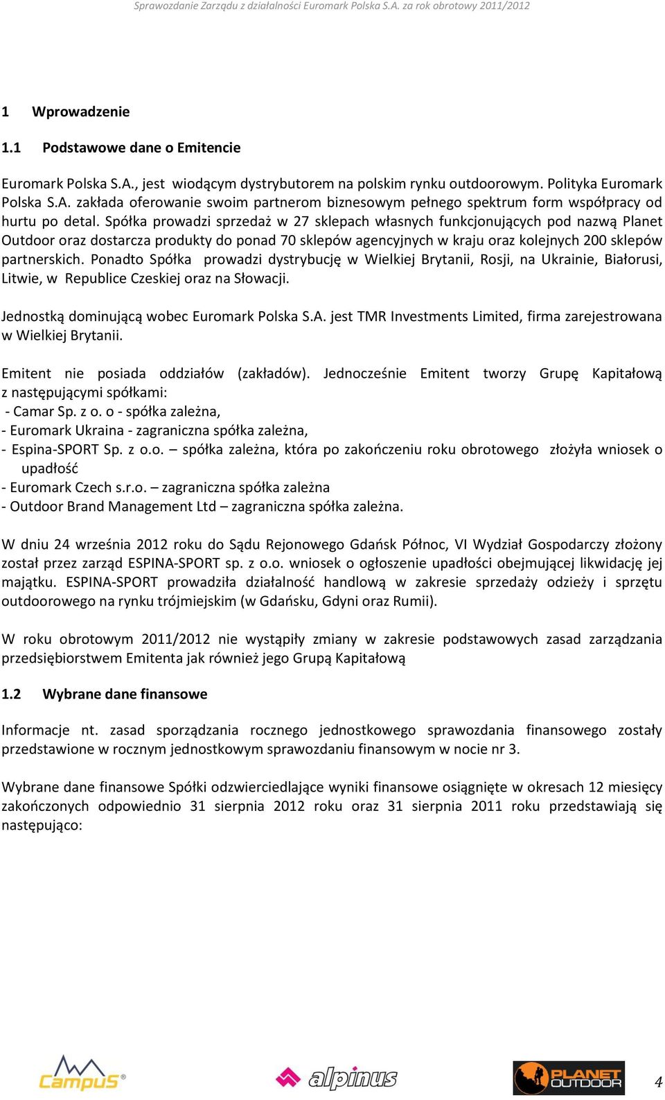 Ponadto Spółka prowadzi dystrybucję w Wielkiej Brytanii, Rosji, na Ukrainie, Białorusi, Litwie, w Republice Czeskiej oraz na Słowacji. Jednostką dominującą wobec Euromark Polska S.A.