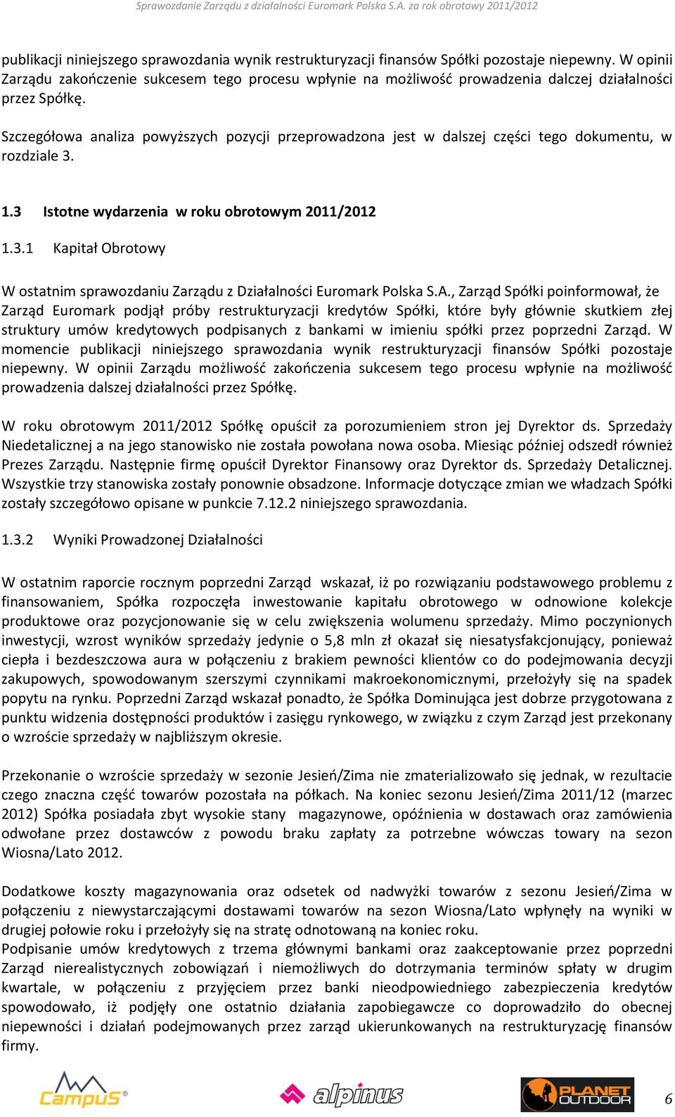 Szczegółowa analiza powyższych pozycji przeprowadzona jest w dalszej części tego dokumentu, w rozdziale 3. 1.3 Istotne wydarzenia w roku obrotowym 2011/2012 1.3.1 Kapitał Obrotowy W ostatnim sprawozdaniu Zarządu z Działalności Euromark Polska S.