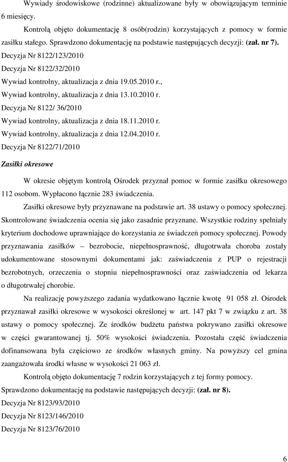 , Wywiad kontrolny, aktualizacja z dnia 13.10.2010 r. Decyzja Nr 8122/ 36/2010 Wywiad kontrolny, aktualizacja z dnia 18.11.2010 r. Wywiad kontrolny, aktualizacja z dnia 12.04.2010 r. Decyzja Nr 8122/71/2010 Zasiłki okresowe W okresie objętym kontrolą Ośrodek przyznał pomoc w formie zasiłku okresowego 112 osobom.