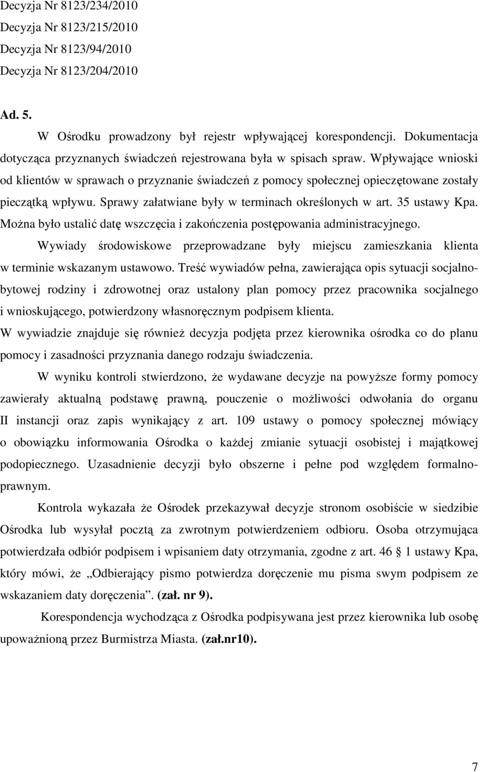 Wpływające wnioski od klientów w sprawach o przyznanie świadczeń z pomocy społecznej opieczętowane zostały pieczątką wpływu. Sprawy załatwiane były w terminach określonych w art. 35 ustawy Kpa.