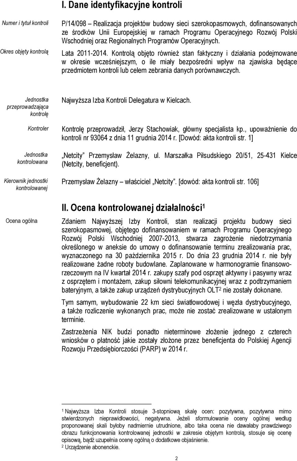 Kontrolą objęto również stan faktyczny i działania podejmowane w okresie wcześniejszym, o ile miały bezpośredni wpływ na zjawiska będące przedmiotem kontroli lub celem zebrania danych porównawczych.