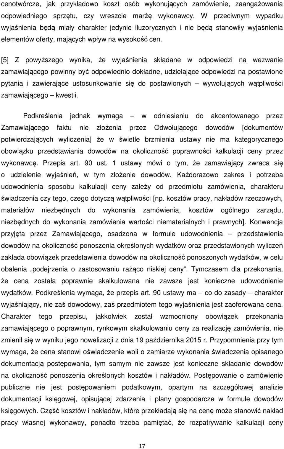 [5] Z powyższego wynika, że wyjaśnienia składane w odpowiedzi na wezwanie zamawiającego powinny być odpowiednio dokładne, udzielające odpowiedzi na postawione pytania i zawierające ustosunkowanie się