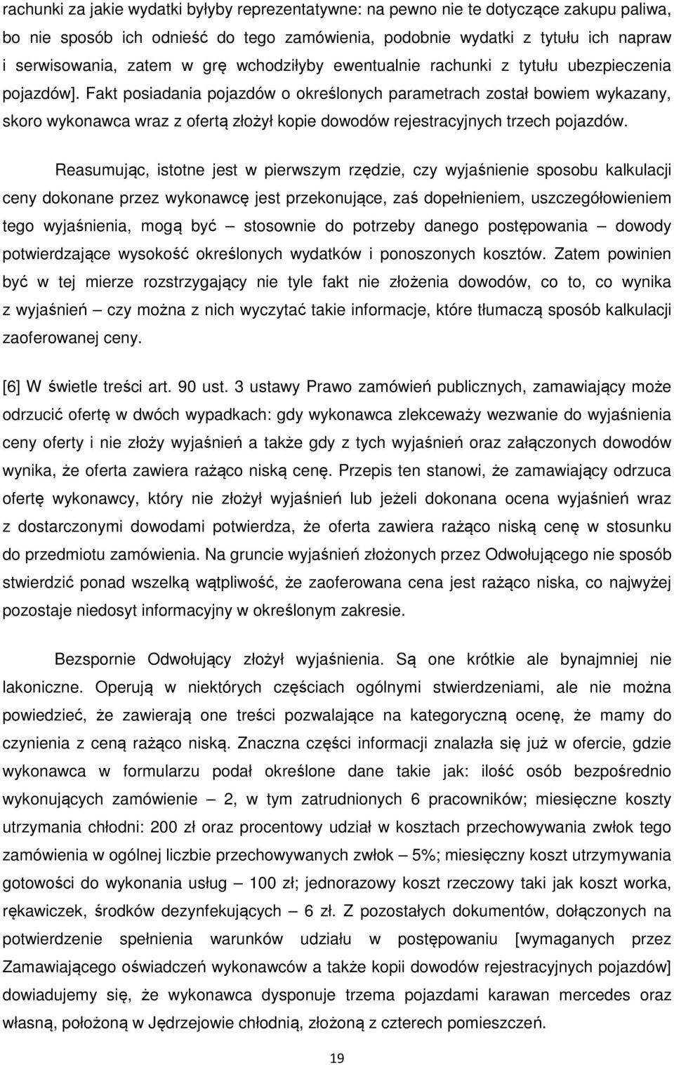 Fakt posiadania pojazdów o określonych parametrach został bowiem wykazany, skoro wykonawca wraz z ofertą złożył kopie dowodów rejestracyjnych trzech pojazdów.