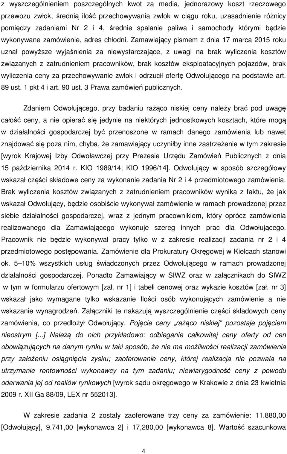 Zamawiający pismem z dnia 17 marca 2015 roku uznał powyższe wyjaśnienia za niewystarczające, z uwagi na brak wyliczenia kosztów związanych z zatrudnieniem pracowników, brak kosztów eksploatacyjnych