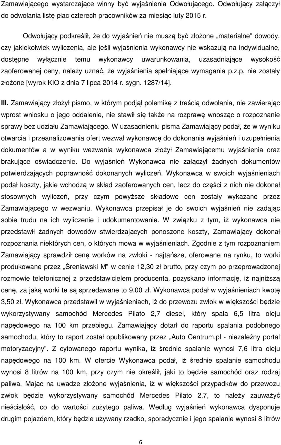 wykonawcy uwarunkowania, uzasadniające wysokość zaoferowanej ceny, należy uznać, że wyjaśnienia spełniające wymagania p.z.p. nie zostały złożone [wyrok KIO z dnia 7 lipca 2014 r. sygn. 1287/14]. III.