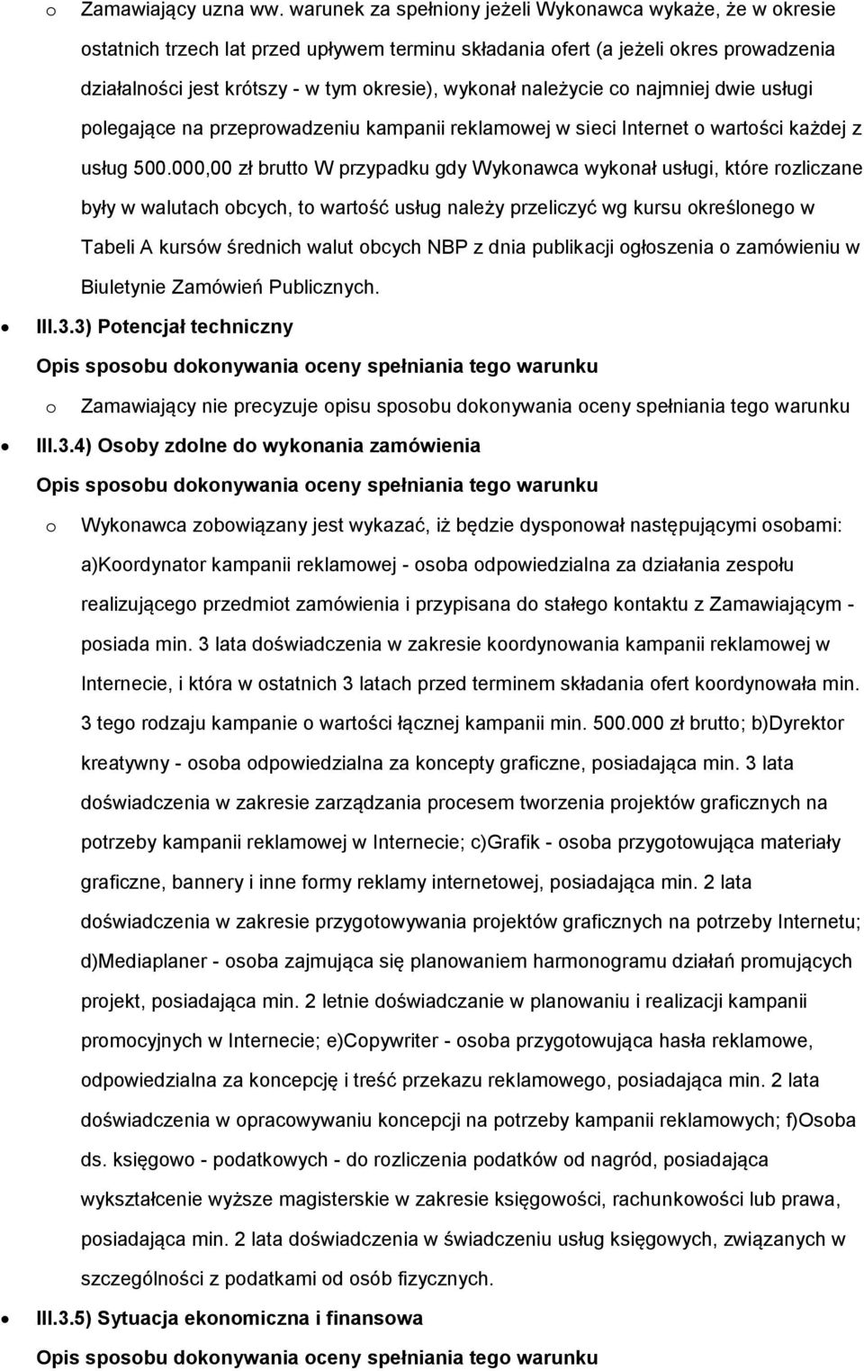 należycie co najmniej dwie usługi polegające na przeprowadzeniu kampanii reklamowej w sieci Internet o wartości każdej z usług 500.