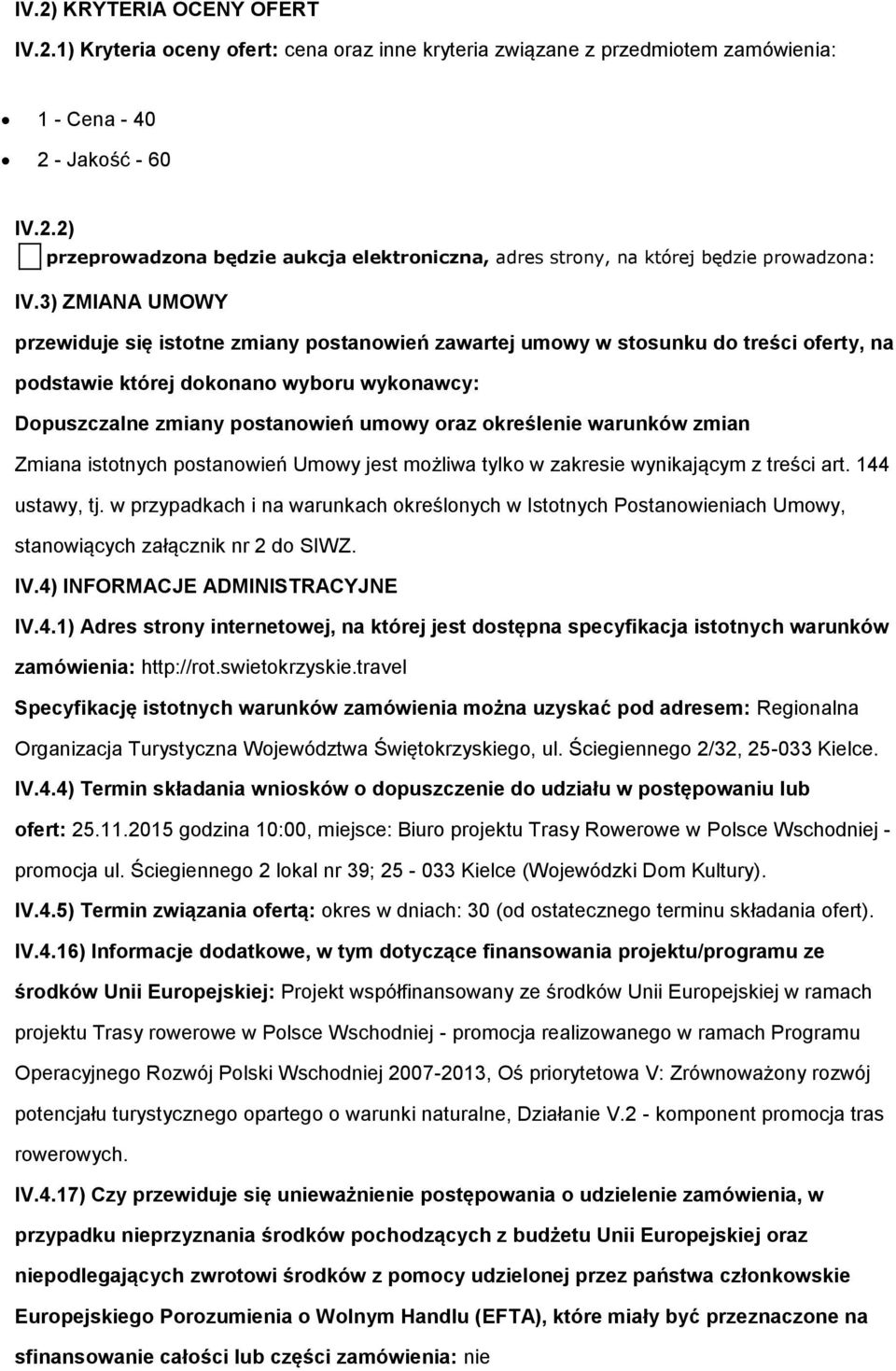 określenie warunków zmian Zmiana istotnych postanowień Umowy jest możliwa tylko w zakresie wynikającym z treści art. 144 ustawy, tj.