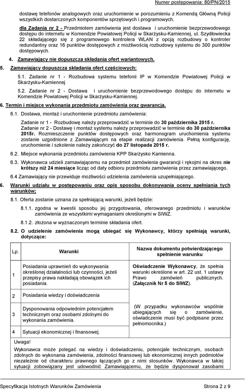 Szydłowiecka 22 składającego się z programowego kontrolera WLAN z opcją rozbudowy o kontroler redundantny oraz 16 punktów dostępowych z możliwością rozbudowy systemu do 300 punktów dostępowych. 4.