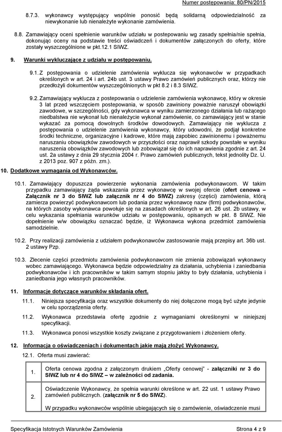 Warunki wykluczające z udziału w postępowaniu. 9.1. Z postępowania o udzielenie zamówienia wyklucza się wykonawców w przypadkach określonych w art. 24 i art. 24b ust.