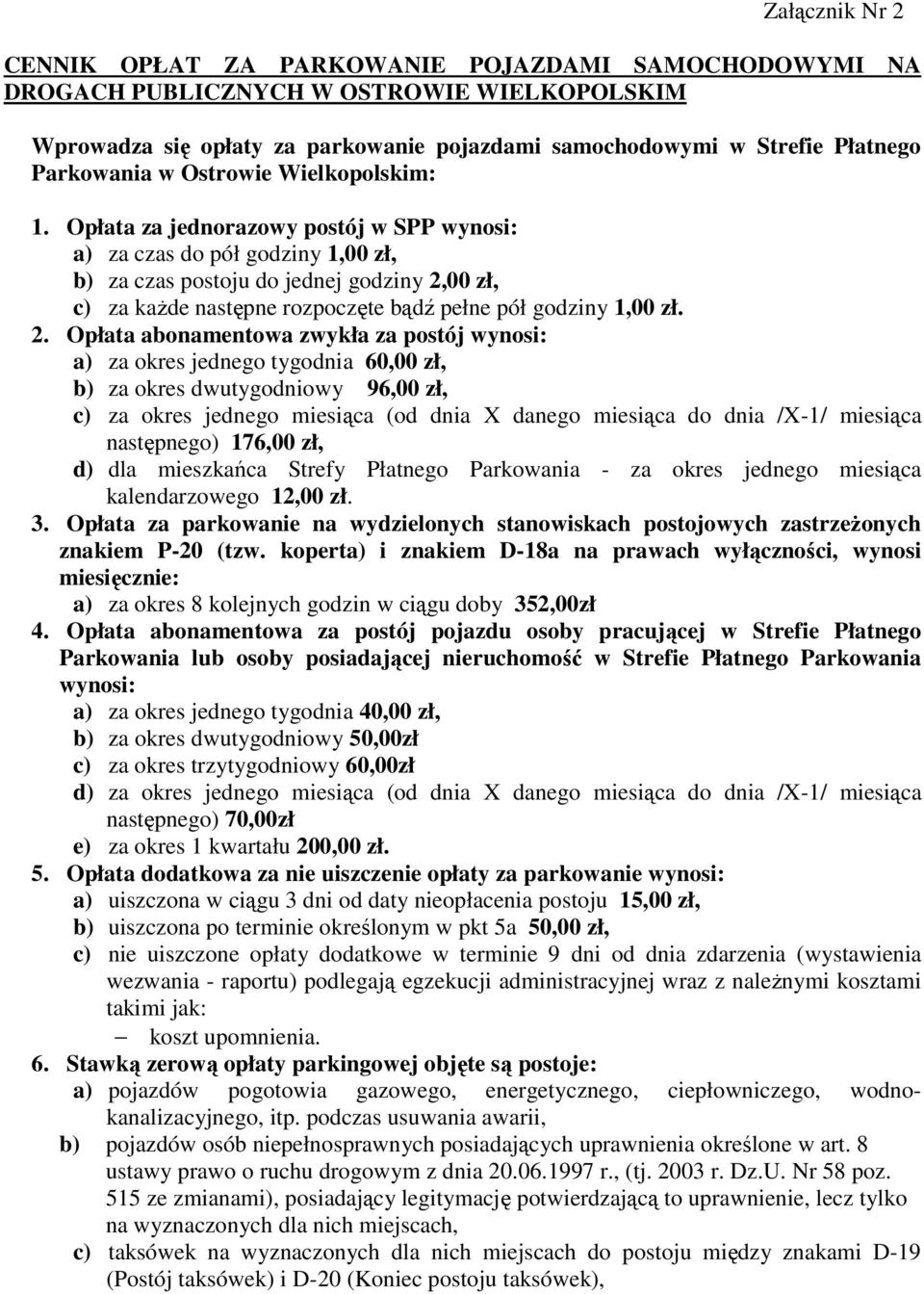 Opłata za jednorazowy postój w SPP wynosi: a) za czas do pół godziny 1,00 zł, b) za czas postoju do jednej godziny 2,