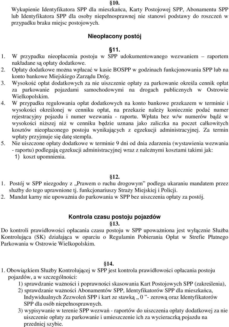 Opłaty dodatkowe moŝna wpłacać w kasie BOSPP w godzinach funkcjonowania SPP lub na konto bankowe Miejskiego Zarządu Dróg. 3.