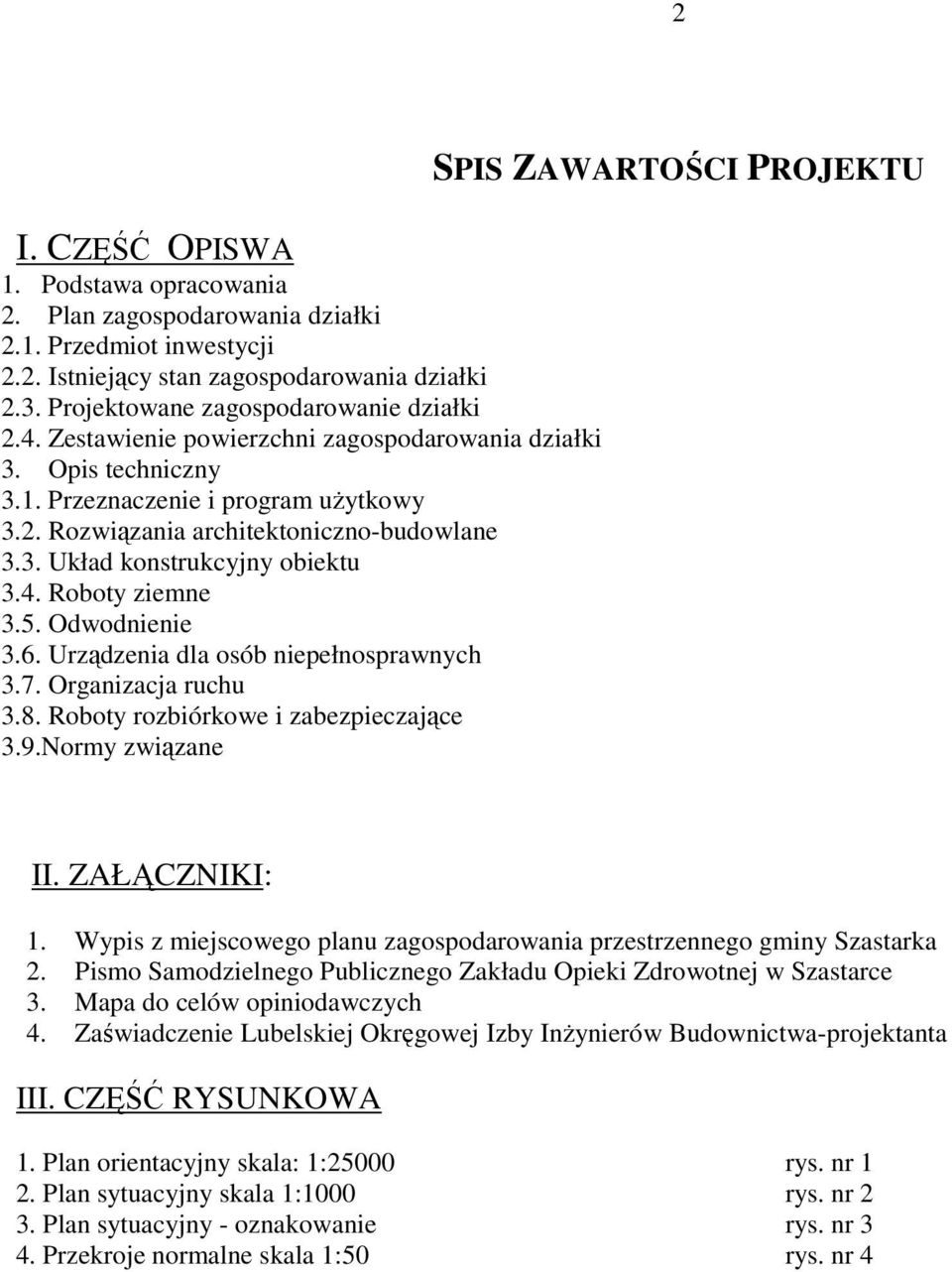 Roboty ziemne 3.5. Odwodnienie 3.6. Urządzenia dla osób niepełnosprawnych 3.7. Organizacja ruchu 3.8. Roboty rozbiórkowe i zabezpieczające 3.9.Normy związane SPIS ZAWARTOŚCI PROJEKTU II.