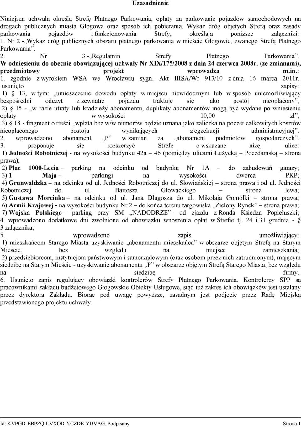 Nr 2 - Wykaz dróg publicznych obszaru płatnego parkowania w mieście Głogowie, zwanego Strefą Płatnego Parkowania. 2. Nr 3 - Regulamin Strefy Płatnego Parkowania.