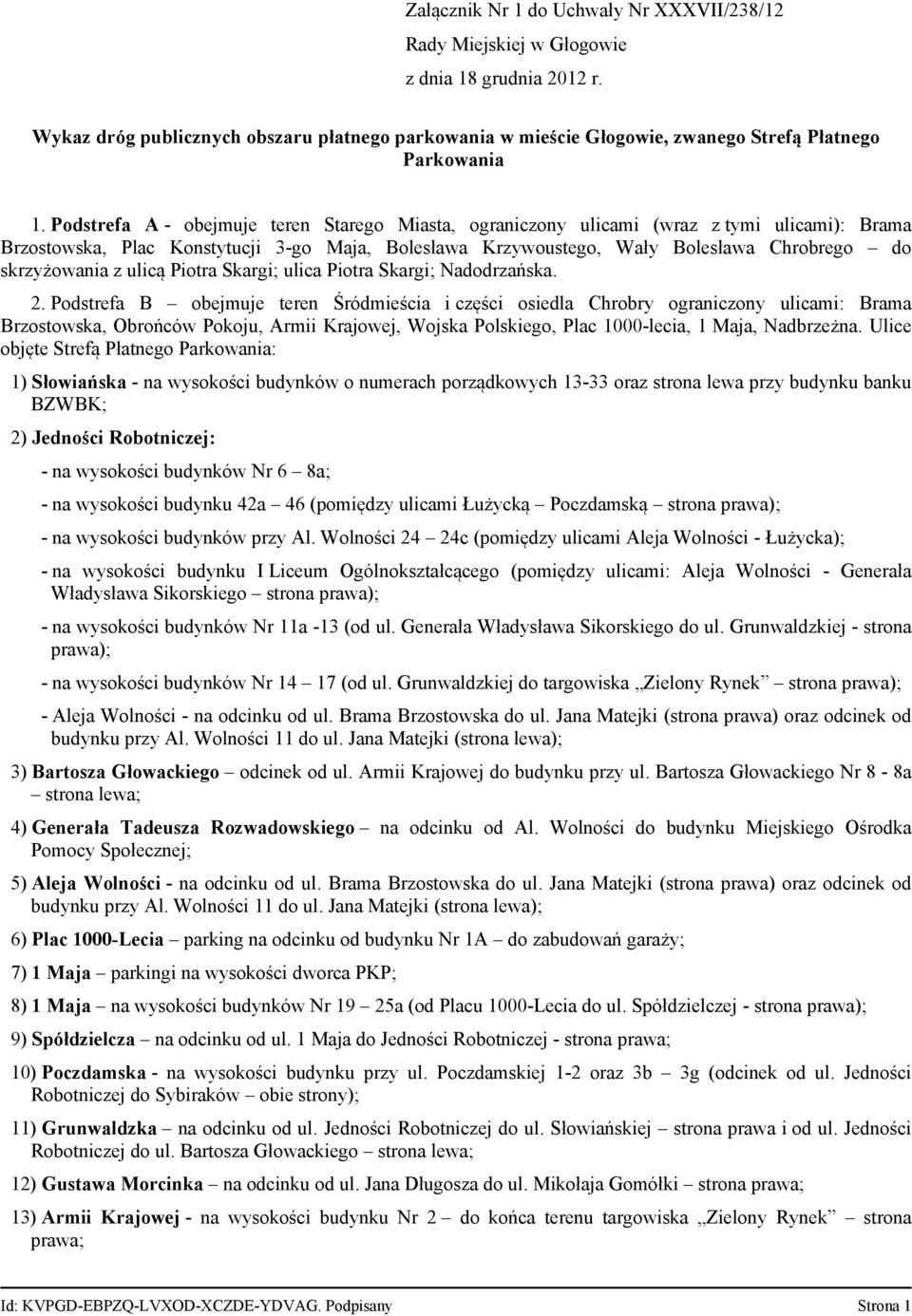 Podstrefa A - obejmuje teren Starego Miasta, ograniczony ulicami (wraz z tymi ulicami): Brama Brzostowska, Plac Konstytucji 3-go Maja, Bolesława Krzywoustego, Wały Bolesława Chrobrego do skrzyżowania