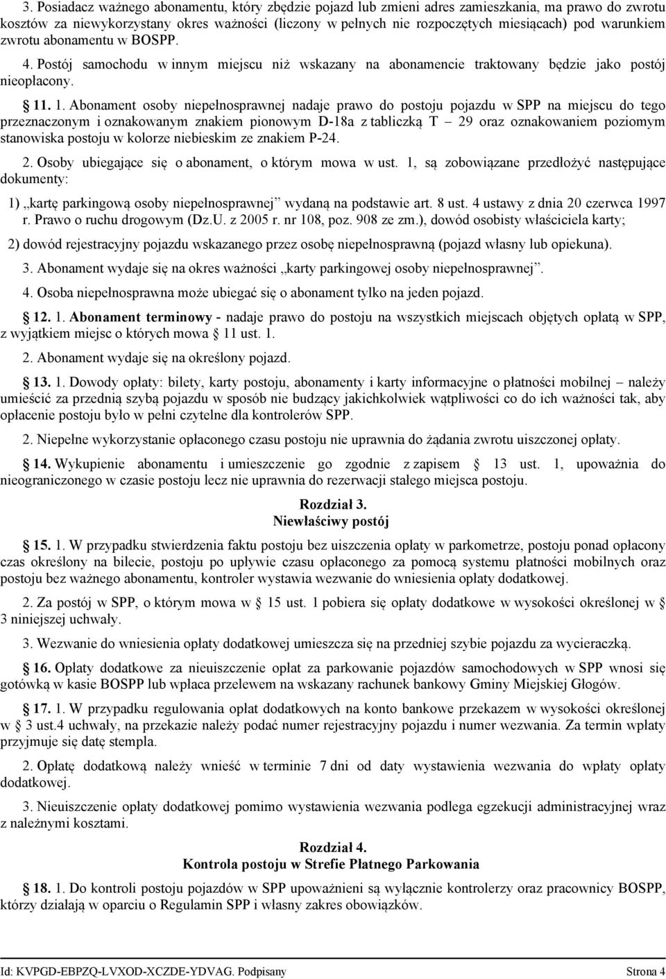 . 1. Abonament osoby niepełnosprawnej nadaje prawo do postoju pojazdu w SPP na miejscu do tego przeznaczonym i oznakowanym znakiem pionowym D-18a z tabliczką T 29 oraz oznakowaniem poziomym