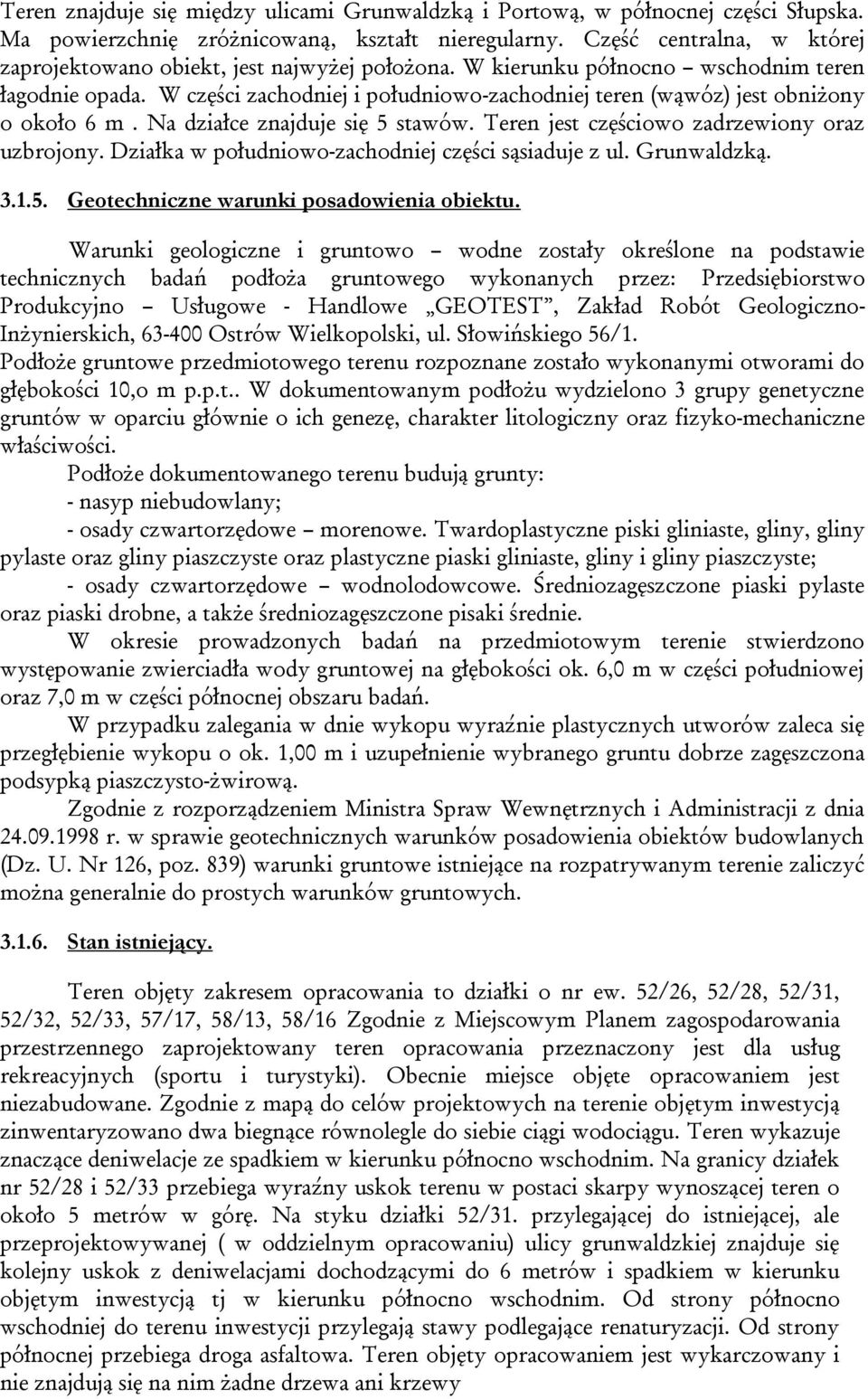 W części zachodniej i południowo-zachodniej teren (wąwóz) jest obniżony o około 6 m. Na działce znajduje się 5 stawów. Teren jest częściowo zadrzewiony oraz uzbrojony.