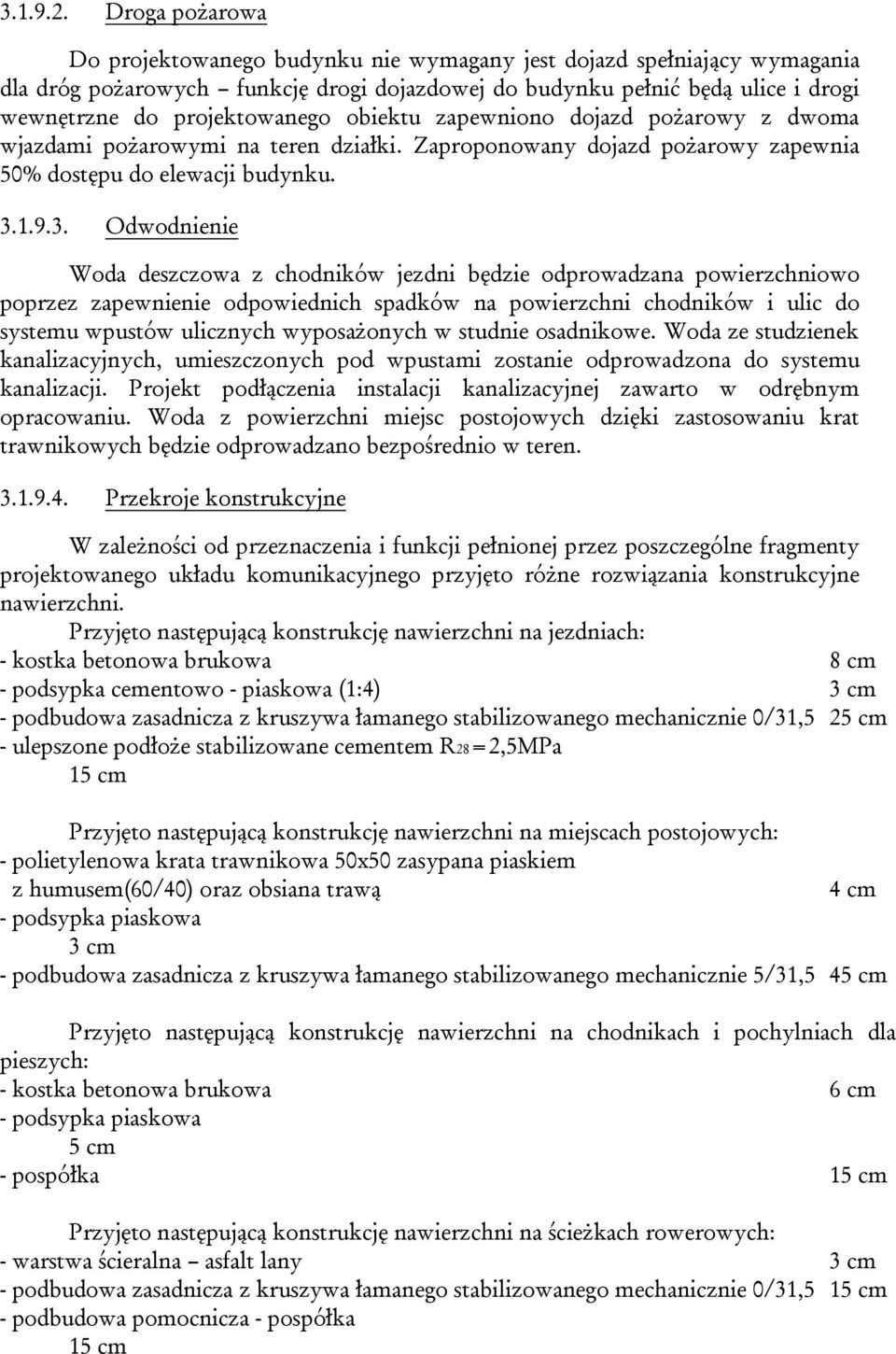 obiektu zapewniono dojazd pożarowy z dwoma wjazdami pożarowymi na teren działki. Zaproponowany dojazd pożarowy zapewnia 50% dostępu do elewacji budynku. 3.