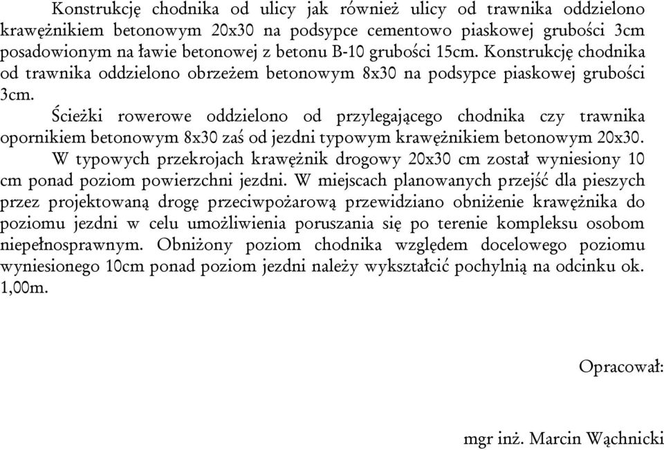 Ścieżki rowerowe oddzielono od przylegającego chodnika czy trawnika opornikiem betonowym 8x30 zaś od jezdni typowym krawężnikiem betonowym 20x30.