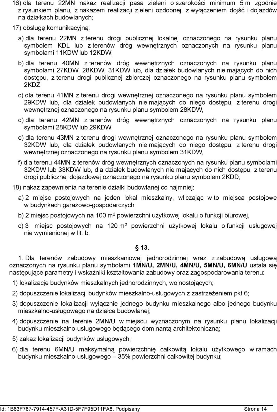 lub KDW, b) dla terenu 0MN z terenów dróg wewnętrznych oznaczonych na rysunku planu symbolami 27KDW, 2KDW, 31KDW lub, dla działek budowlanych nie mających do nich dostępu, z terenu drogi publicznej