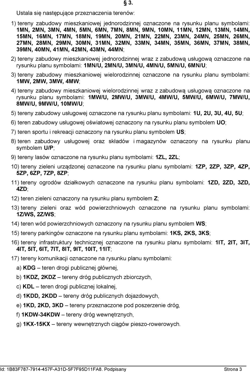 zabudową usługową oznaczone na rysunku planu symbolami: 1MN/U, 2MN/U, 3MN/U, MN/U, 5MN/U, MN/U; 3) tereny zabudowy wielorodzinnej oznaczone na rysunku planu symbolami: 1MW, 2MW, 3MW, MW; ) tereny